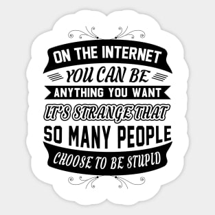 On The Internet You Can Be Anything You Want Funny Sarcastic Quote Sticker